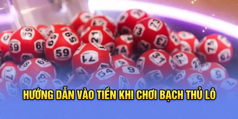 Hướng dẫn vào tiền khi chơi bạch thủ lô